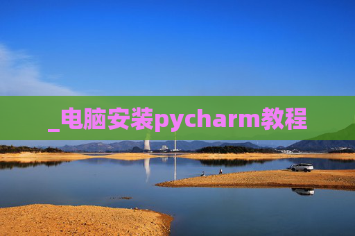 _电脑安装pycharm教程